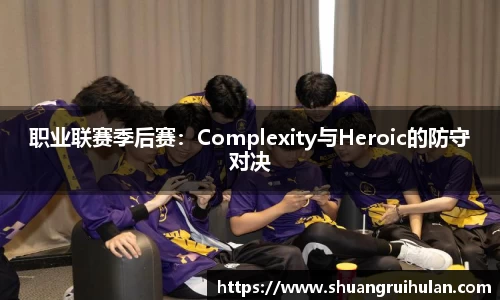 职业联赛季后赛：Complexity与Heroic的防守对决